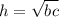 h=\sqrt{bc}