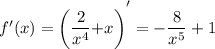 f'(x)=\bigg( \dfrac{2}{x^4} \bigg+x\bigg)^\big{'}=- \dfrac{8}{x^5} +1