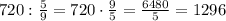 720:\frac{5}{9}=720\cdot\frac{9}{5}=\frac{6480}{5}=1296