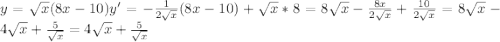 y = \sqrt{x}(8x-10) y' = -\frac{1}{2\sqrt{x}}(8x-10)+\sqrt{x}*8 = 8\sqrt{x}-\frac{8x}{2\sqrt{x}}+\frac{10}{2\sqrt{x}}=8\sqrt{x}-4\sqrt{x}+\frac{5}{\sqrt{x}}=4\sqrt{x}+\frac{5}{\sqrt{x}}