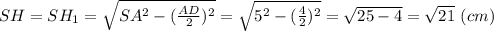 SH=SH_1=\sqrt{SA^2-(\frac{AD}{2})^2}=\sqrt{5^2-(\frac{4}{2})^2}=\sqrt{25-4}=\sqrt{21}\ (cm)