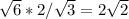 \sqrt{6}*2/\sqrt{3}=2\sqrt{2}