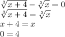 \sqrt[3]{x+4}-\sqrt[3]{x}=0 \\ \sqrt[3]{x+4}=\sqrt[3]{x} \\ x+4=x\\ 0=4 