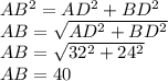 AB^2=AD^2+BD^2 \\ AB=\sqrt{AD^2+BD^2} \\ AB=\sqrt{32^2+24^2} \\ AB=40