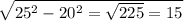 \sqrt{25^{2}-20^{2}=\sqrt{225}=15