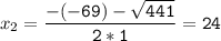 x_{2}=\tt\displaystyle\frac{-(-69)-\sqrt{441} }{2*1}=24