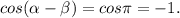 cos(\alpha -\beta ) =cos\pi =-1.