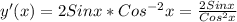 y'(x)=2Sinx*Cos^{-2}x= \frac{2Sinx}{Cos^{2}x}