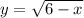 y = \sqrt{6-x}