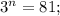 3^n=81;