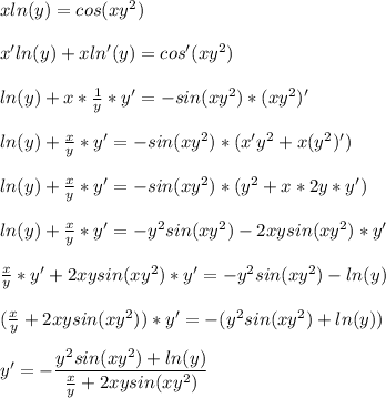 x ln(y) = cos(xy^2)&#10;\\\\&#10;x'ln(y)+xln'(y)=cos'(xy^2)&#10;\\\\&#10;ln(y)+x* \frac{1}{y} *y'=-sin(xy^2)*(xy^2)'&#10;\\\\&#10;ln(y)+ \frac{x}{y} *y'=-sin(xy^2)*(x'y^2+x(y^2)')&#10;\\\\&#10;ln(y)+ \frac{x}{y} *y'=-sin(xy^2)*(y^2+x*2y*y')&#10;\\\\&#10;ln(y)+ \frac{x}{y} *y'=-y^2sin(xy^2)-2xysin(xy^2)*y'&#10;\\\\&#10; \frac{x}{y} *y'+2xysin(xy^2)*y'=-y^2sin(xy^2)-ln(y)&#10;\\\\&#10;( \frac{x}{y}+2xysin(xy^2))*y'=-(y^2sin(xy^2)+ln(y)) \\\\&#10;y'=- \dfrac{y^2sin(xy^2)+ln(y)}{ \frac{x}{y}+2xysin(xy^2)} 