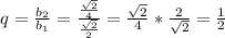 q = \frac{b_2}{b_1} = \frac{\frac{ \sqrt{2} }{4}}{\frac{ \sqrt{2} }{2}} = \frac{ \sqrt{2} }{4}} * \frac{2}{ \sqrt{2} } = \frac{1}{2} 