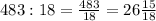 483 : 18 = \frac{483}{18} = 26 \frac{15}{18}