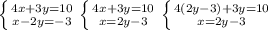 \left \{ {{4x+3y=10} \atop {x-2y=-3}} \right. \left \{ {{4x+3y=10} \atop {x=2y-3}} \right. \left \{ {{4(2y-3)+3y=10} \atop {x=2y-3}} \right.