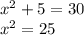 {x}^{2} + 5 = 30 \\ {x}^{2} = 25 \\