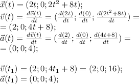 \vec x(t) = (2t;0;2t^2+8t);\\\vec v(t) = \frac {d\vec x(t)}{dt} = (\frac {d(2t)}{dt};\frac {d(0)}{dt};\frac {d(2t^2+8t)}{dt}) =\\= (2;0;4t+8);\\\vec a(t) = \frac {d\vec v(t)}{dt} = (\frac {d(2)}{dt};\frac {d(0)}{dt};\frac {d(4t+8)}{dt}) = \\= (0;0;4);\\\\\vec v(t_1) = (2;0;4t_1+8) = (2;0;16);\\\vec a(t_1) = (0;0;4);