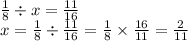 \frac{1}{8} \div x = \frac{11}{16} \\ x = \frac{1}{8} \div \frac{11}{16} = \frac{1}{8} \times \frac{16}{11} = \frac{2}{11}