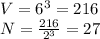 V=6^3=216\\ N=\frac{216}{2^3}=27