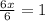 \frac{6x}{6}=1