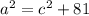 a^{2}=c^{2}+81