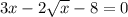 3x-2 \sqrt{x} -8=0