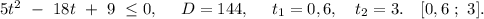 5t^2\ -\ 18t\ +\ 9\ \leq0,\ \ \ \ D=144,\ \ \ \ t_{1}=0,6,\ \ \ t_{2}=3.\ \ \ [0,6\ ;\ 3].