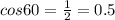 cos60=\frac{1}{2}=0.5