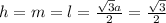 h=m=l=\frac{\sqrt{3}a}{2}=\frac{\sqrt{3}}{2}