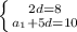 \left \{ {{2d=8} \atop {a_1+5d=10}} \right.