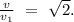 \frac{v}{v_{1}}\ =\ \sqrt{2}.