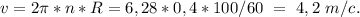 v=2\pi*n*R=6,28*0,4*100/60\ =\ 4,2\ m/c.