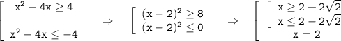  \tt \left[\begin{array}{ccc}\tt x^2-4x\geq4\\ \\ \tt x^2-4x\leq-4\end{array}\right ~~~\Rightarrow~~~\left[\begin{array}{ccc}\tt (x-2)^2\geq8\\ \tt (x-2)^2\leq 0\end{array}\right ~~~\Rightarrow~~\left[\begin{array}{ccc}\left[\begin{array}{ccc}\tt x\geq2+2\sqrt{2}\\ \tt x\leq 2-2\sqrt{2}\end{array}\right\\ \tt x=2 \end{array}\right 