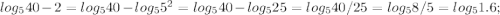 log_5 40 - 2=log_5 40 -log_5 5^2=log_5 40 - log_5 25=log_5 40/25=log_5 8/5=log_5 1.6;