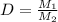 D= \frac{M_{1} }{M_2} 