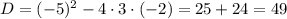 D=(-5)^{2}-4\cdot3\cdot(-2)=25+24=49