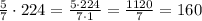 \frac{5}{7}\cdot224=\frac{5\cdot224}{7\cdot1}=\frac{1120}{7}=160