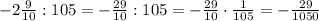 -2\frac{9}{10}:105=-\frac{29}{10}:105=-\frac{29}{10}\cdot\frac{1}{105}=-\frac{29}{1050}