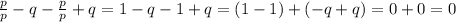 \frac{p}{p}-q-\frac{p}{p}+q=1-q-1+q=(1-1)+(-q+q)=0+0=0