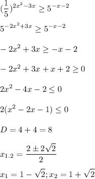 \displaystyle (\frac{1}{5})^{2x^2-3x} \geq 5^{-x-2}\\\\5^{-2x^2+3x} \geq 5^{-x-2}\\\\-2x^2+3x \geq -x-2\\\\-2x^2+3x+x+2 \geq 0\\\\2x^2-4x-2 \leq 0\\\\2(x^2-2x-1) \leq 0\\\\D=4+4=8\\\\x_{1.2}= \frac{2\pm 2 \sqrt{2}}{2}\\\\x_1=1- \sqrt{2}; x_2=1+ \sqrt{2}