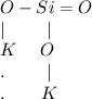 O-Si=O\\|\ \ \ \ \ \ \ |\\K\ \ \ \ O\\.\ \ \ \ \ \ \ |\\.\ \ \ \ \ \ K