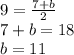 9=\frac{7+b}{2}\\7+b=18\\b=11