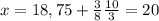 x=18,75+\frac{3}{8}\frac{10}{3}=20