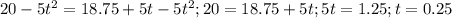 20-5t^2=18.75+5t-5t^2; 20=18.75+5t; 5t=1.25; t=0.25