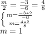 \frac{m}{2}=\frac{-3}{-6}=\frac{4}{8}\\\left \{ {{m=\frac{-3*2}{-6}} \atop {m=\frac{4*2}{8}}} \right.\\m=1