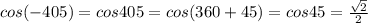 cos (-405)=cos 405=cos (360+45)=cos 45=\frac{\sqrt{2}}{2}