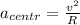 a_{centr}=\frac{v^{2}}{R}