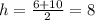 h=\frac{6+10}{2}=8