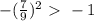 -( \frac{7}{9} )^2\ \textgreater \ -1