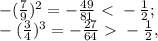 -( \frac{7}{9} )^2=-\frac{49}{81} \ \textless \ -\frac{1}{2};\\&#10;-( \frac{3}{4} )^3=- \frac{27}{64} \ \textgreater \ - \frac{1}{2},