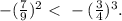 -( \frac{7}{9} )^2\ \textless \ -( \frac{3}{4} )^3.